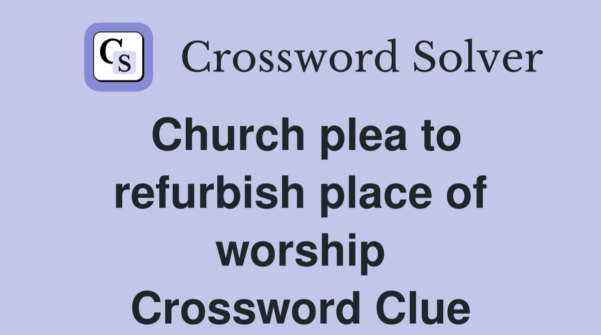 Church plea to refurbish place of worship Crossword Clue
