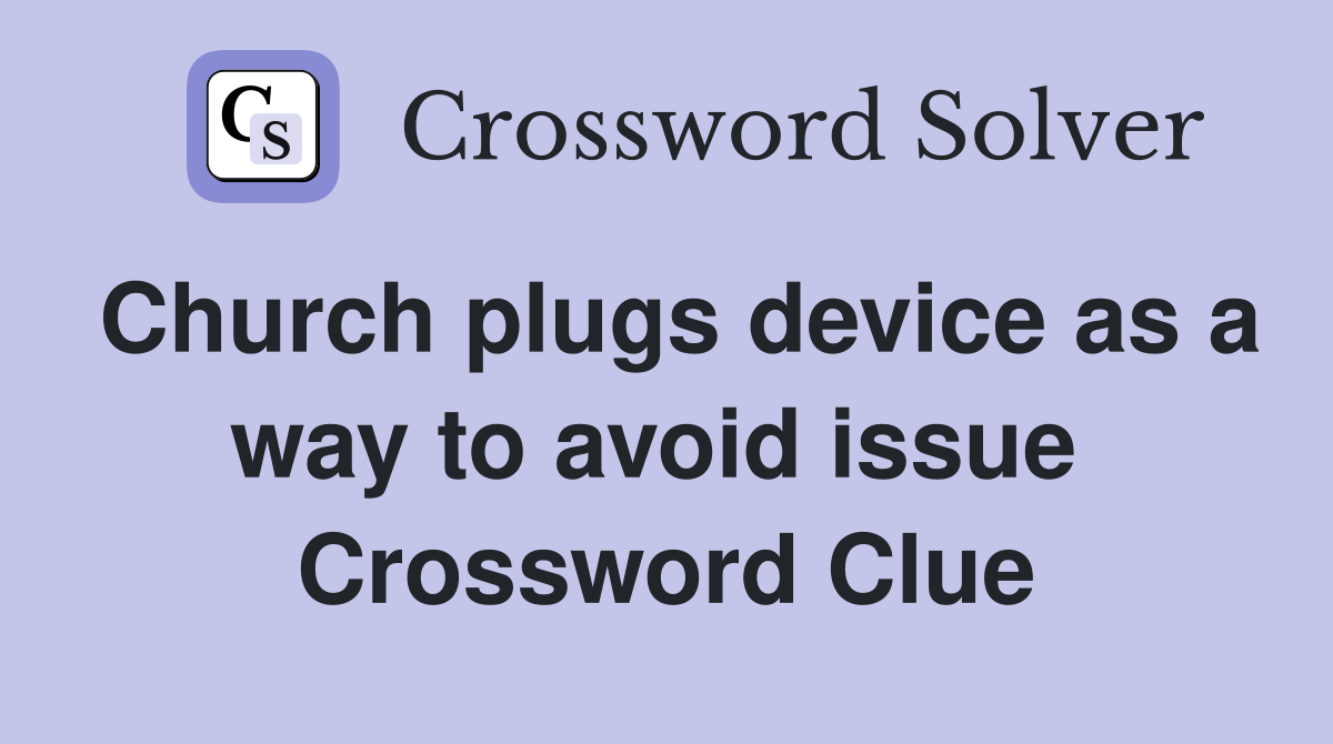 Church plugs device as a way to avoid issue  Crossword Clue