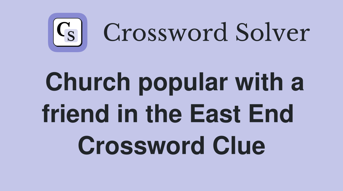 Church popular with a friend in the East End  Crossword Clue