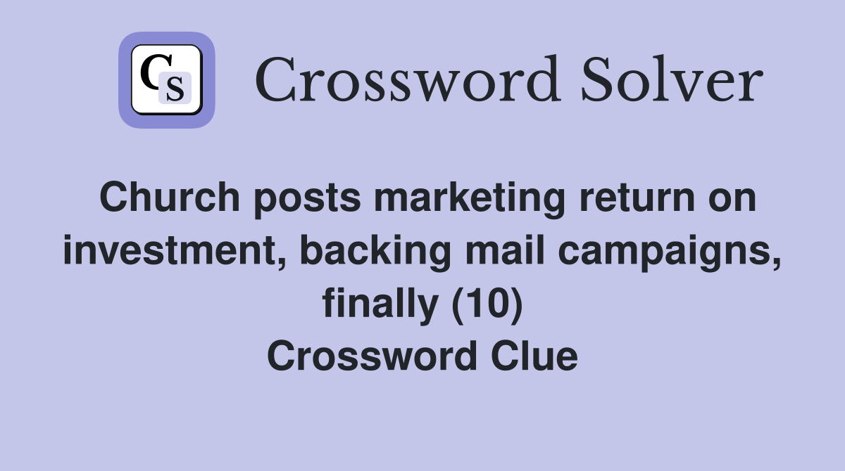 Church posts marketing return on investment, backing mail campaigns, finally (10) Crossword Clue