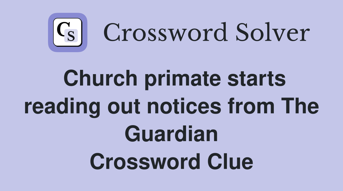 Church primate starts reading out notices from The Guardian Crossword Clue