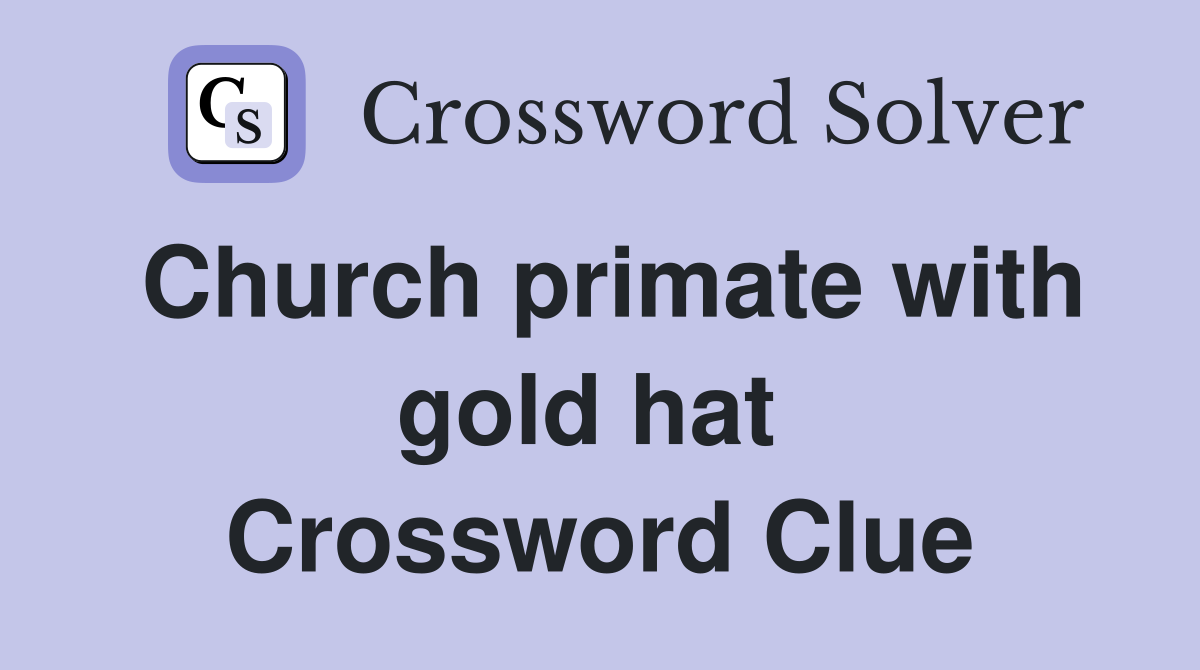 Church primate with gold hat  Crossword Clue