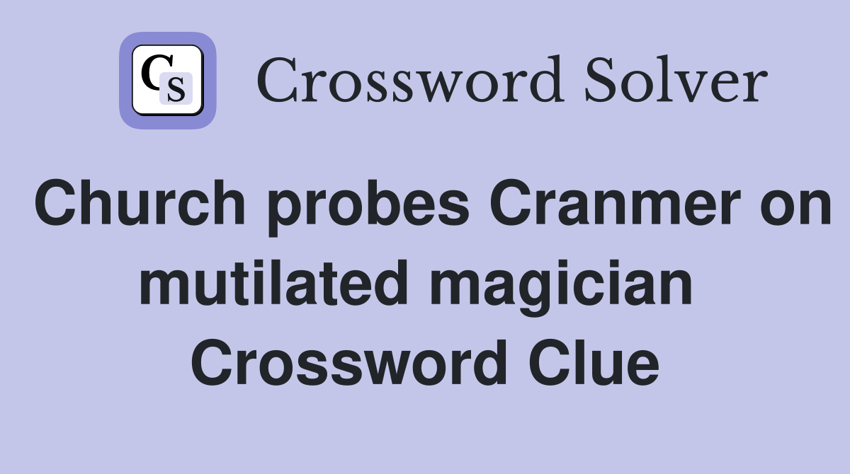 Church probes Cranmer on mutilated magician  Crossword Clue
