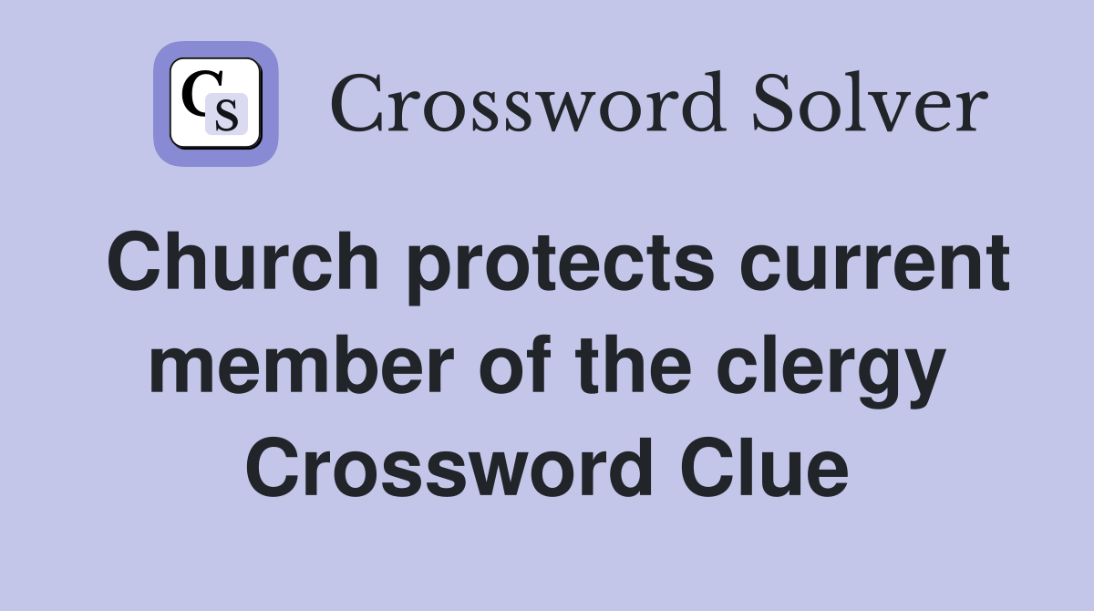 Church protects current member of the clergy Crossword Clue
