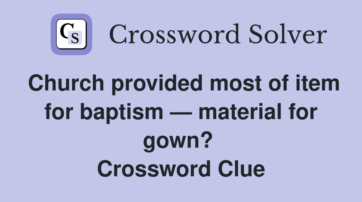 Church provided most of item for baptism — material for gown?  Crossword Clue