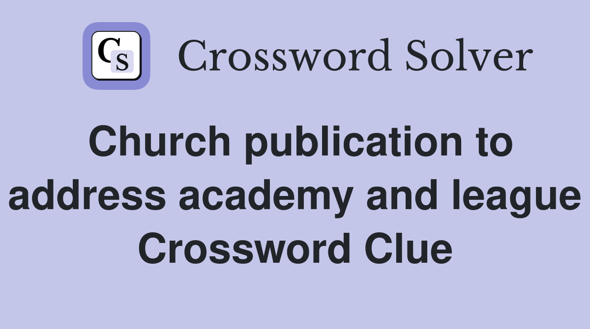 Church publication to address academy and league Crossword Clue