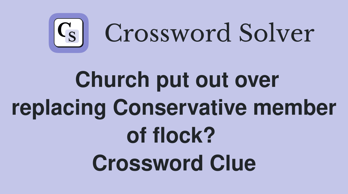 Church put out over replacing Conservative member of flock?  Crossword Clue
