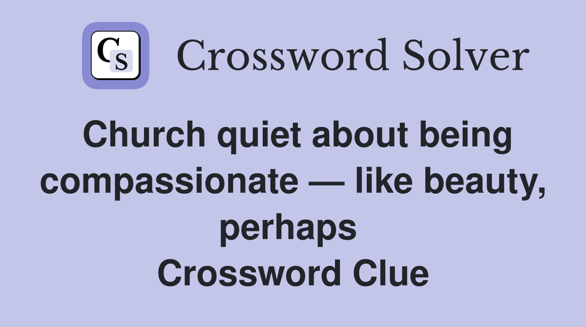 Church quiet about being compassionate — like beauty, perhaps  Crossword Clue