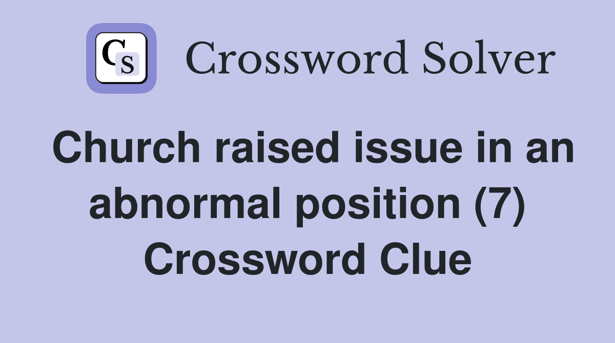 Church raised issue in an abnormal position (7) Crossword Clue