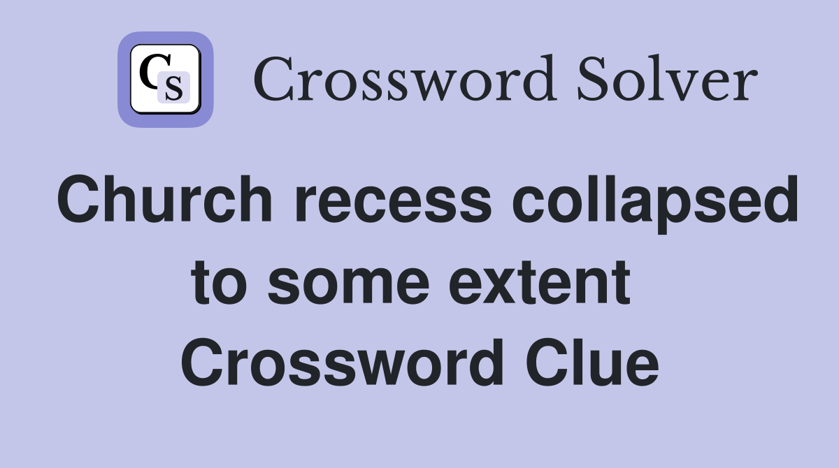 Church recess collapsed to some extent  Crossword Clue