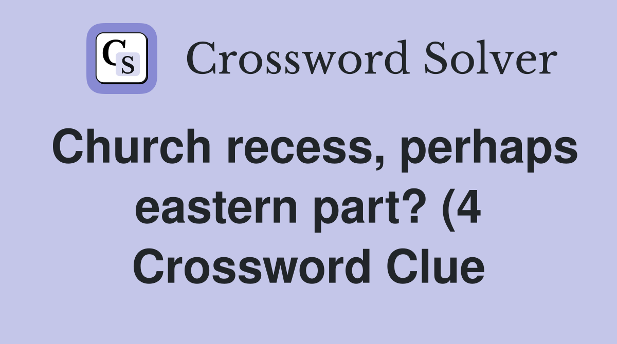 Church recess perhaps eastern part? (4) Crossword Clue Answers Church recess perhaps eastern part? (4) Crossword Clue Answers