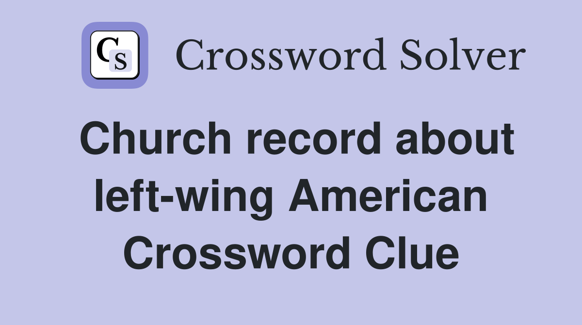 Church record about left-wing American Crossword Clue