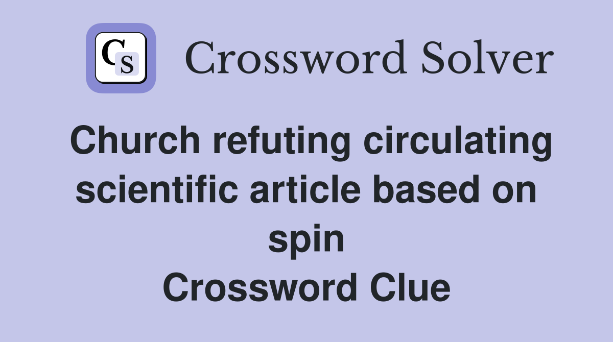 Church refuting circulating scientific article based on spin Crossword Clue