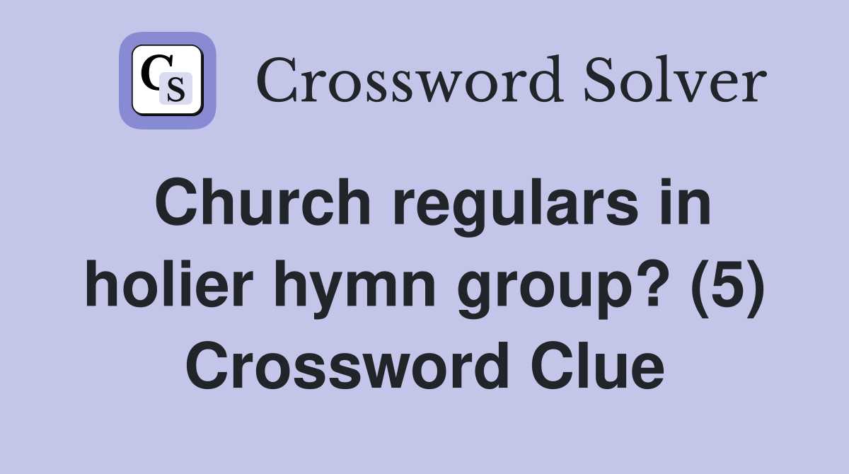 Church regulars in holier hymn group? (5) Crossword Clue