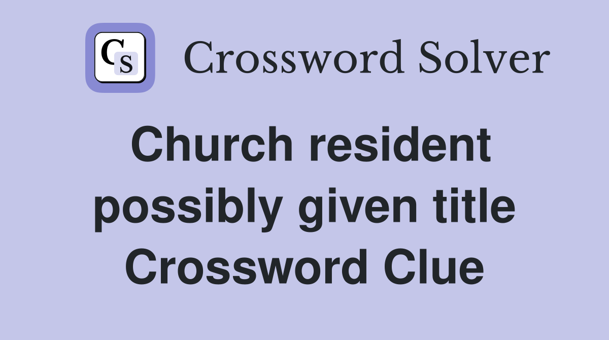 Church resident possibly given title Crossword Clue