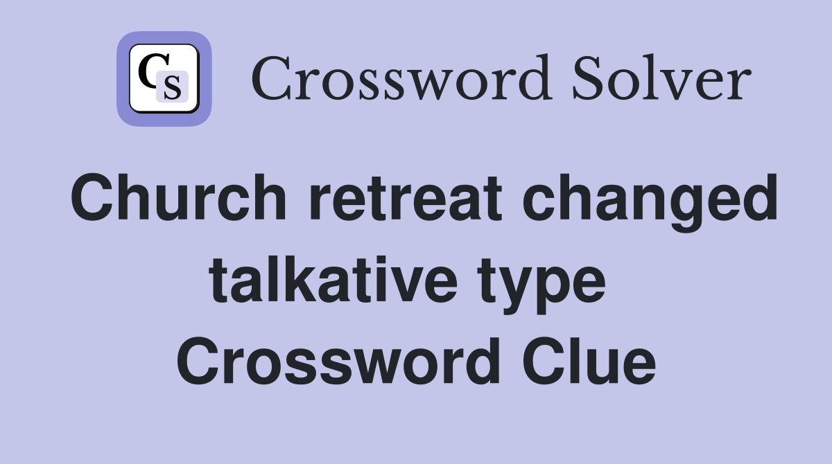 Church retreat changed talkative type  Crossword Clue
