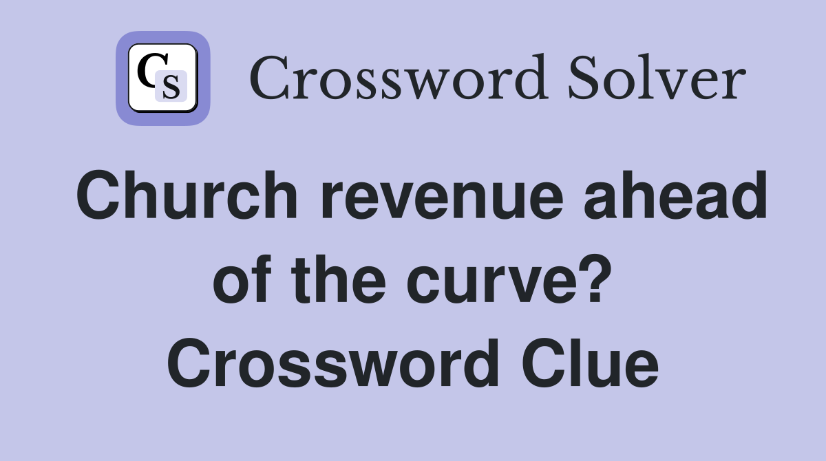 Church revenue ahead of the curve? Crossword Clue