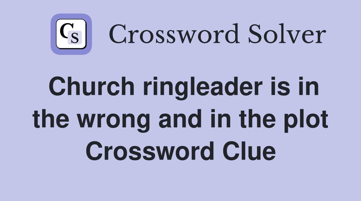 Church ringleader is in the wrong and in the plot Crossword Clue