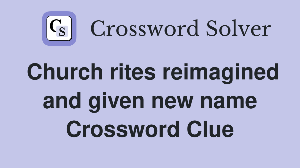 Church rites reimagined and given new name Crossword Clue