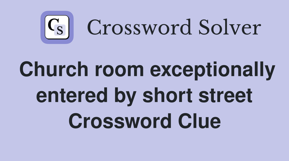 Church room exceptionally entered by short street Crossword Clue