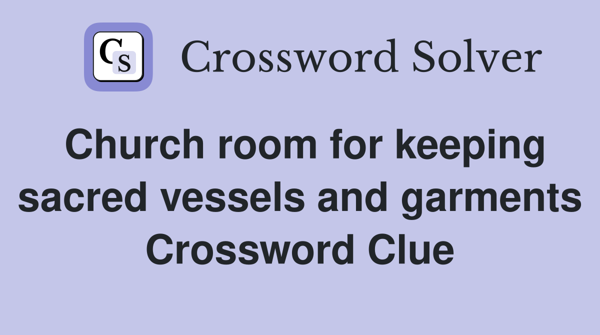 Church room for keeping sacred vessels and garments Crossword Clue