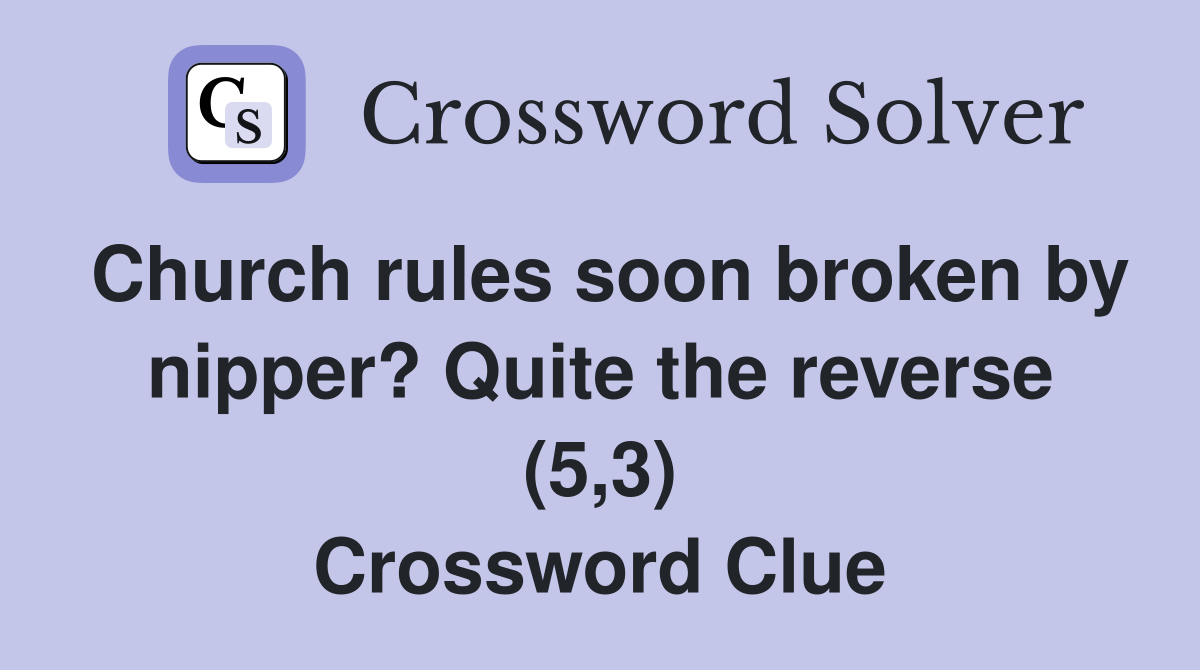 Church rules soon broken by nipper? Quite the reverse (5,3) Crossword Clue