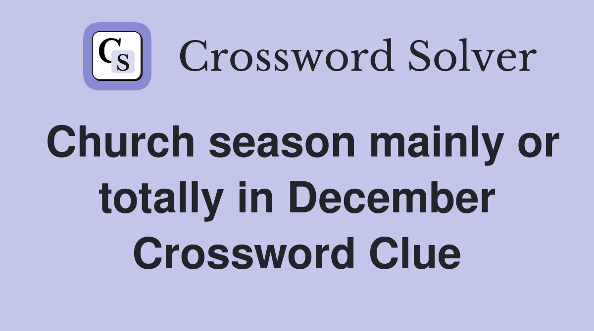 Church season mainly or totally in December Crossword Clue