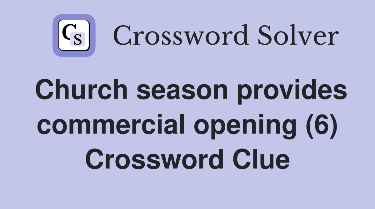 Church season provides commercial opening (6) Crossword Clue