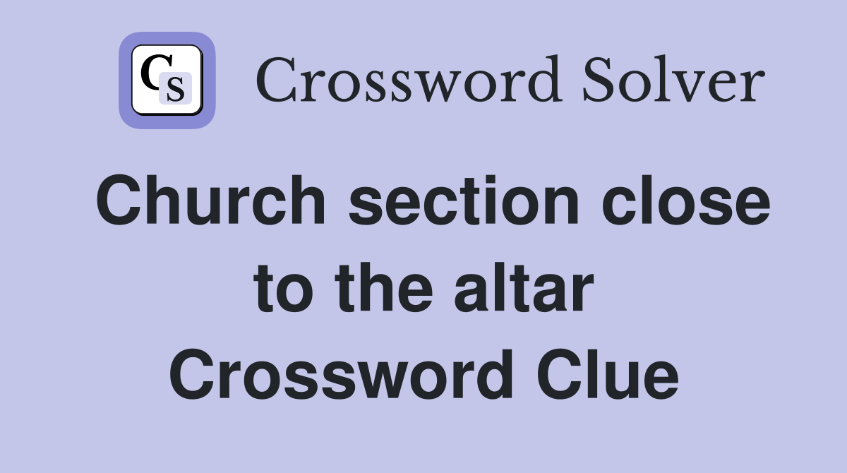 Church section close to the altar Crossword Clue