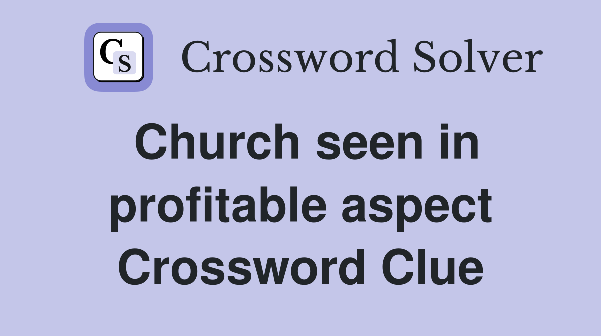 Church seen in profitable aspect Crossword Clue