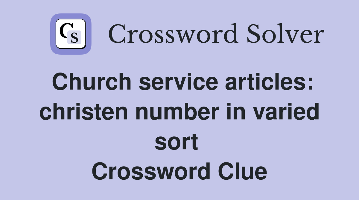 Church service articles: christen number in varied sort  Crossword Clue