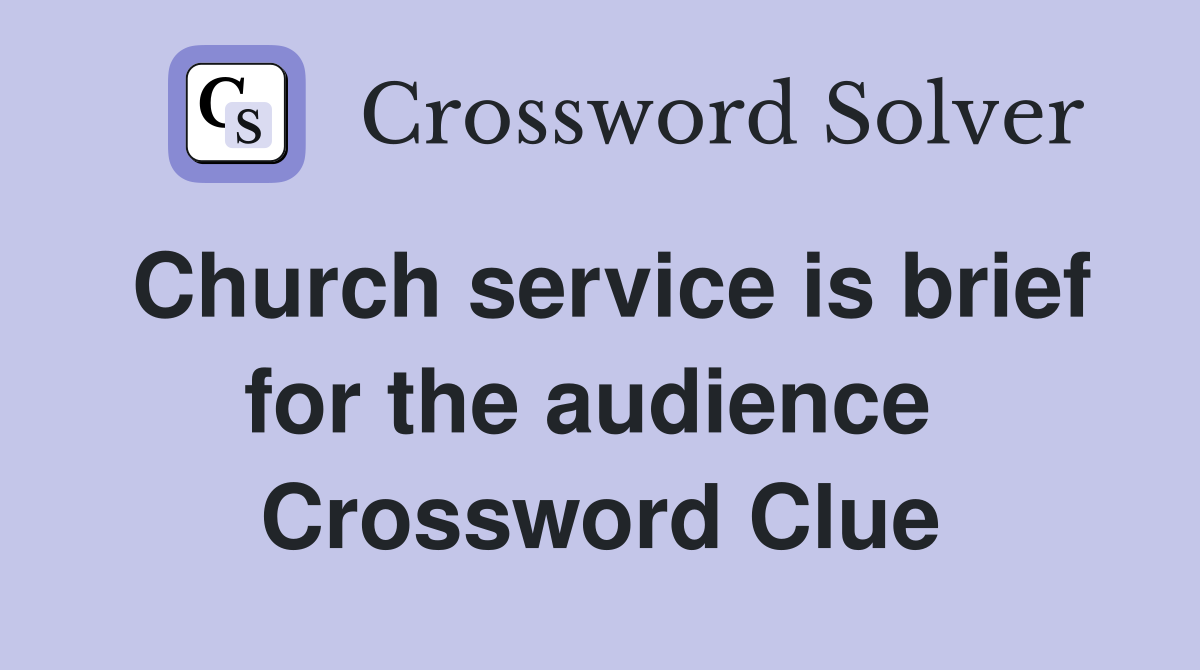 Church service is brief for the audience  Crossword Clue