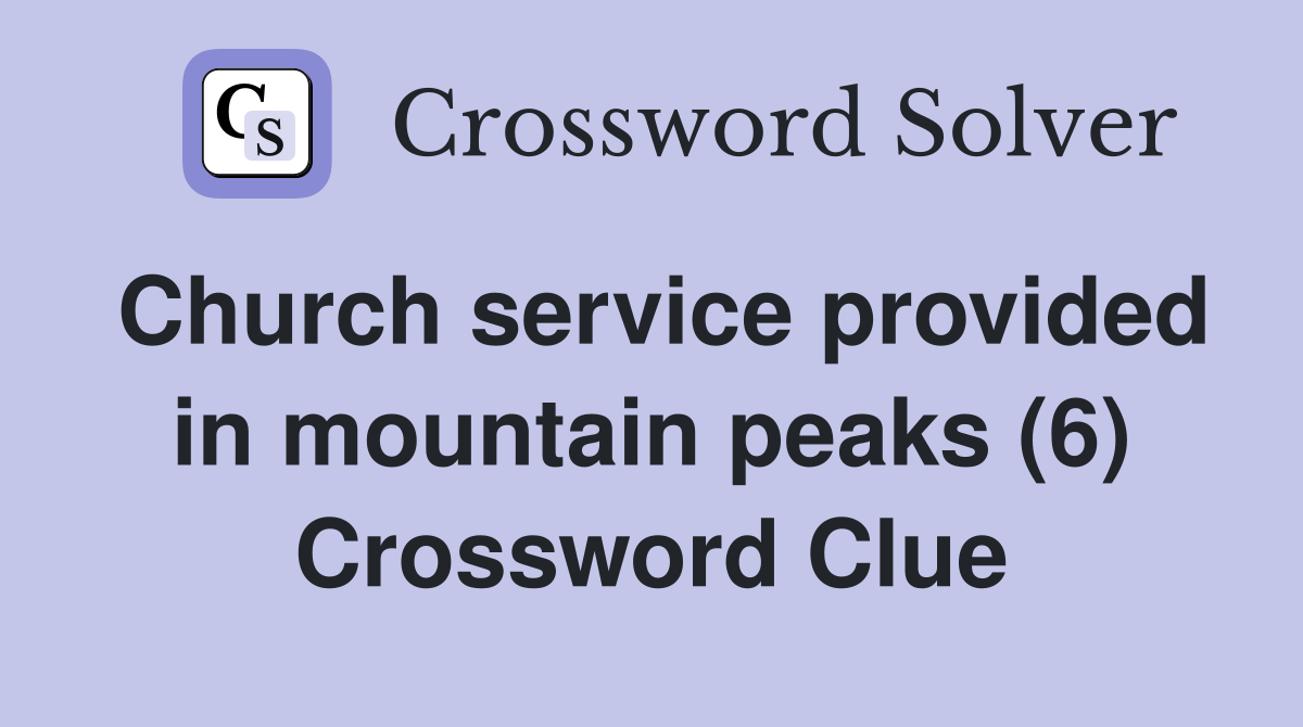 Church service provided in mountain peaks (6) Crossword Clue
