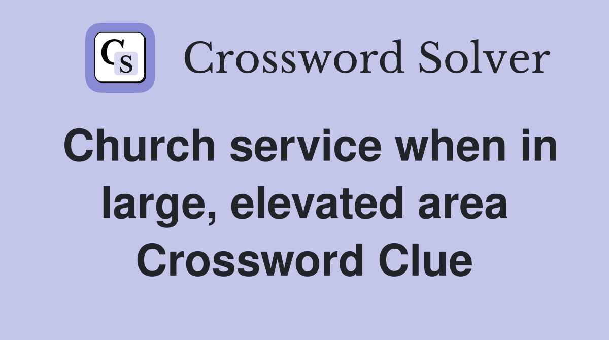 Church service when in large, elevated area Crossword Clue