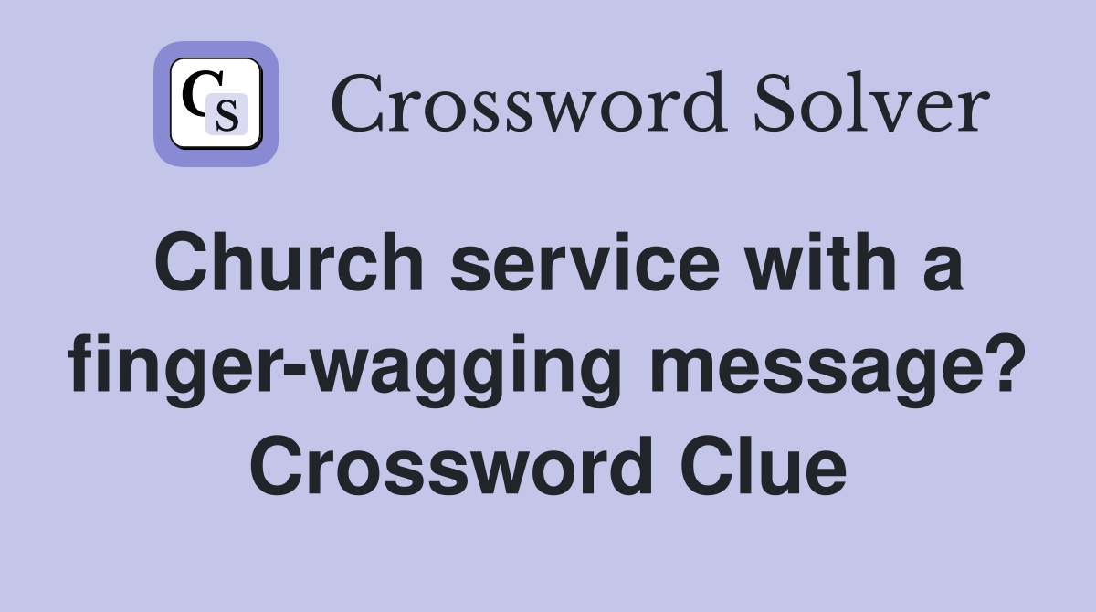 Church service with a finger-wagging message? Crossword Clue