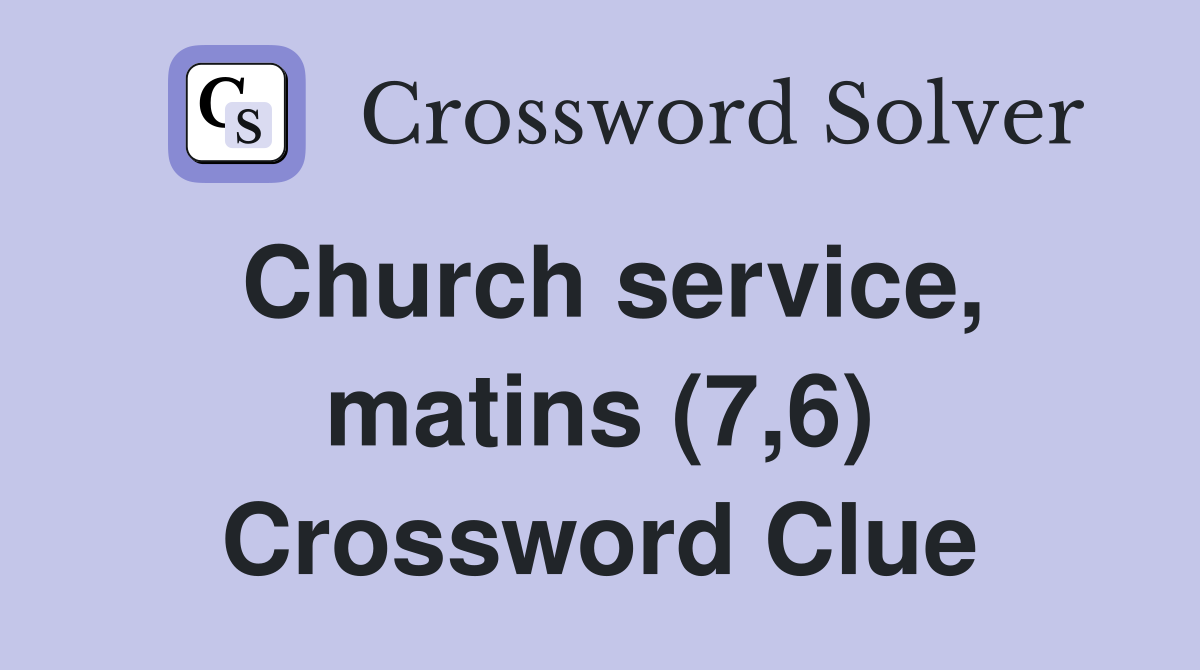 Church service, matins (7,6) Crossword Clue