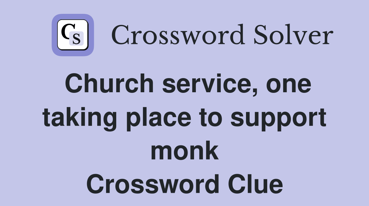 Church service, one taking place to support monk Crossword Clue
