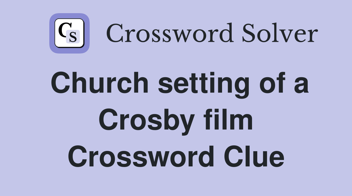 Church setting of a Crosby film Crossword Clue