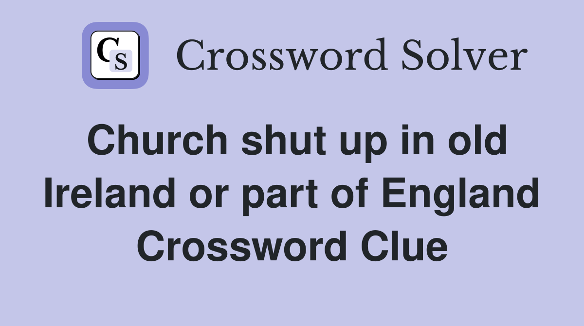 Church shut up in old Ireland or part of England Crossword Clue
