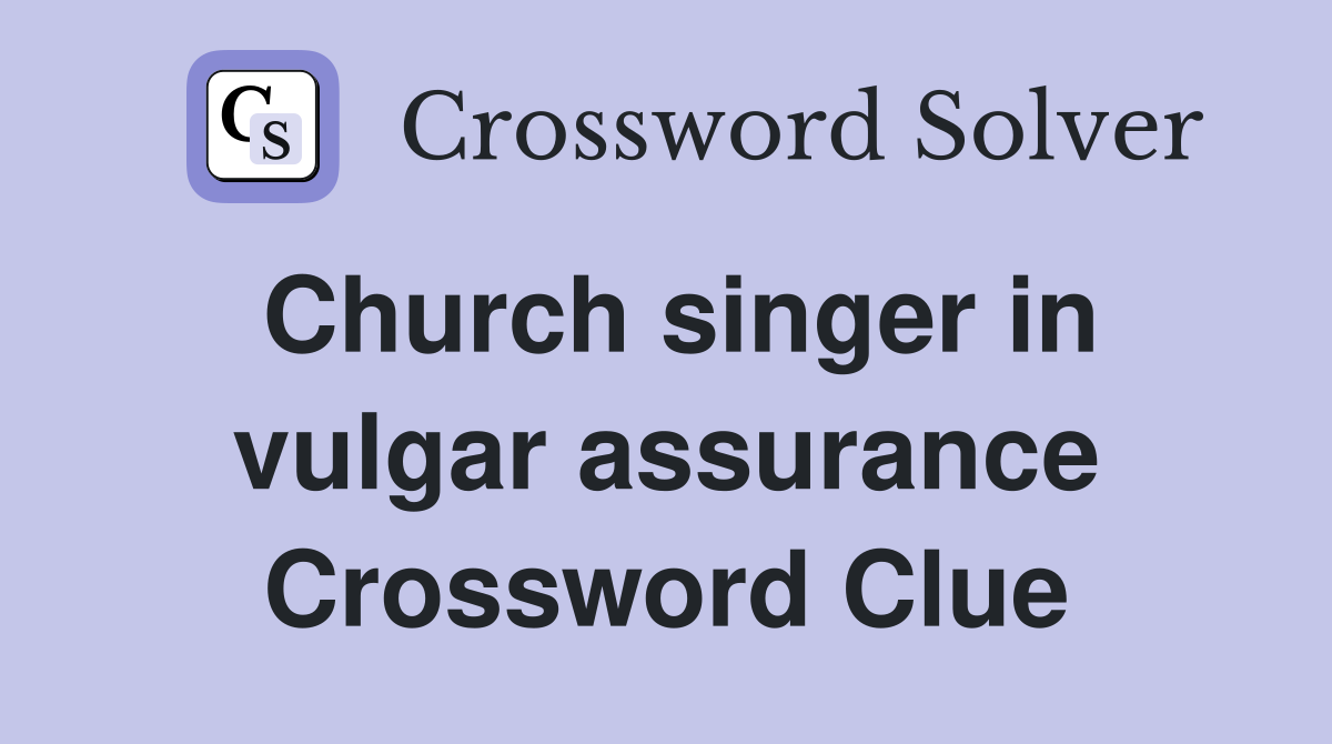 Church singer in vulgar assurance Crossword Clue