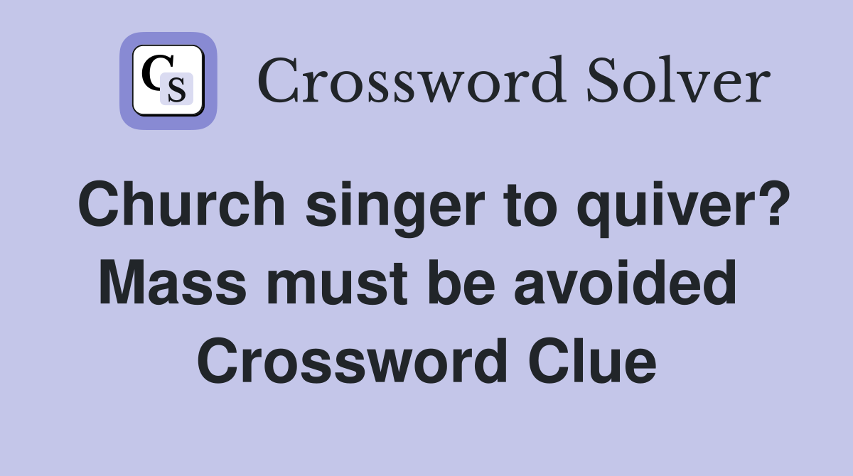 Church singer to quiver? Mass must be avoided  Crossword Clue