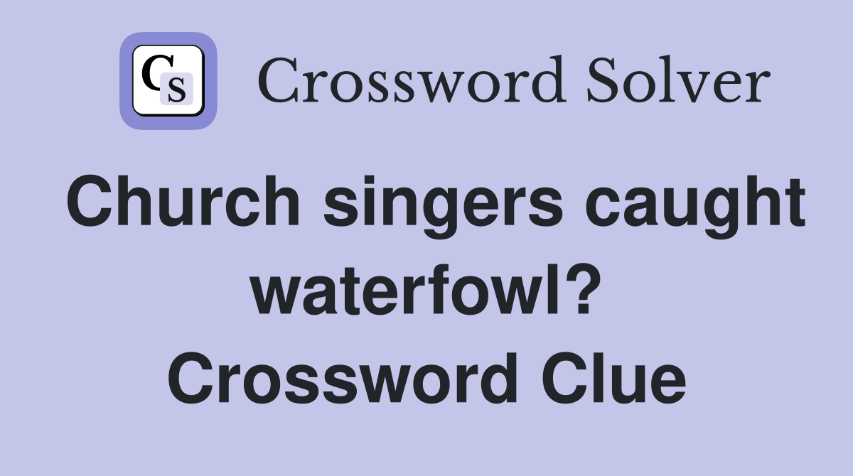 Church singers caught waterfowl? Crossword Clue