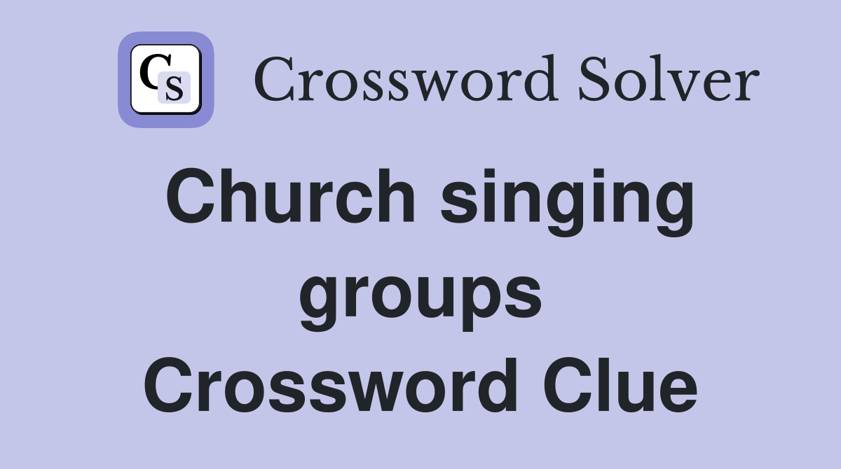 Church singing groups Crossword Clue