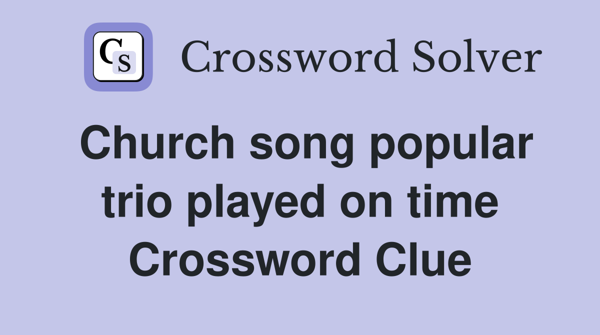 Church song popular trio played on time Crossword Clue