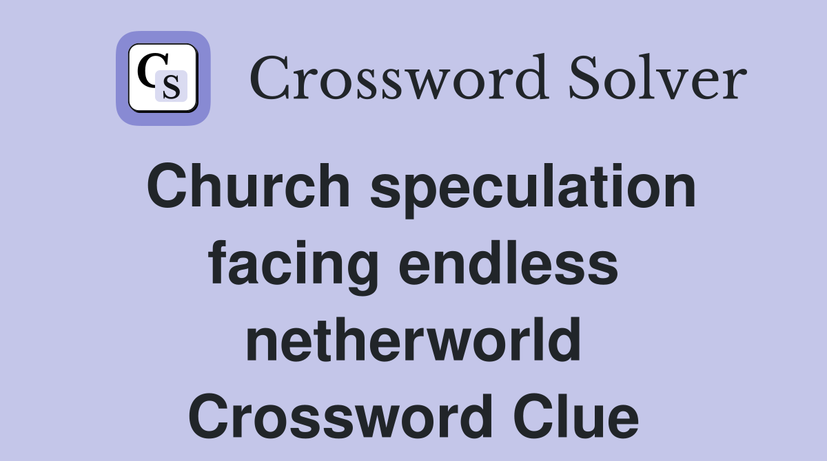 Church speculation facing endless netherworld Crossword Clue