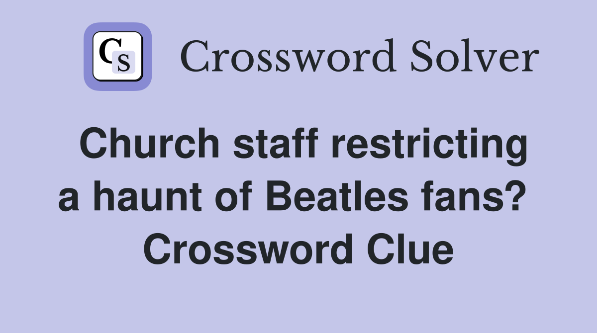 Church staff restricting a haunt of Beatles fans?  Crossword Clue