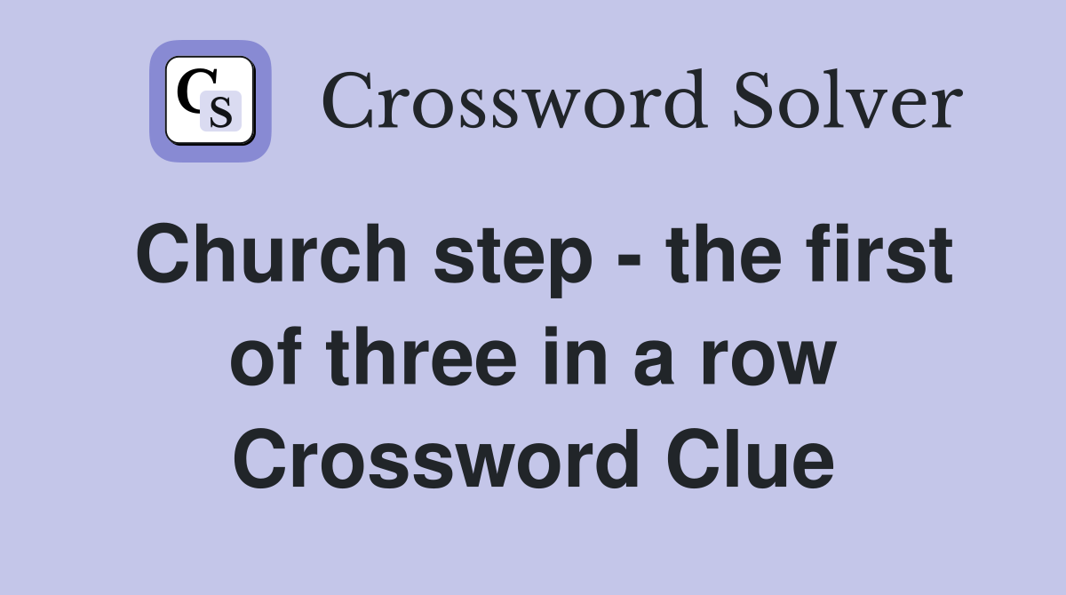 Church step - the first of three in a row Crossword Clue