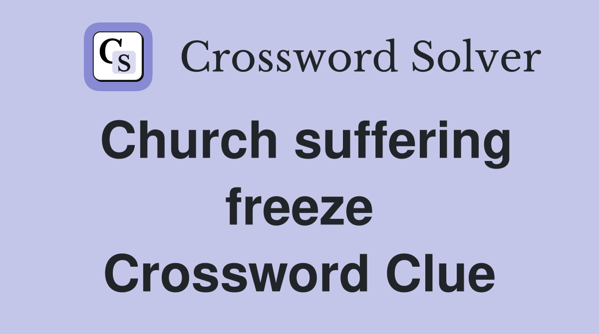 Church suffering freeze Crossword Clue