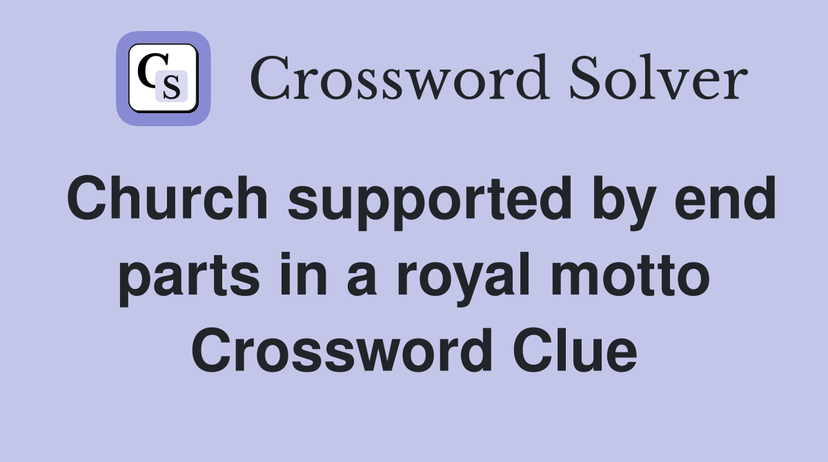Church supported by end parts in a royal motto Crossword Clue