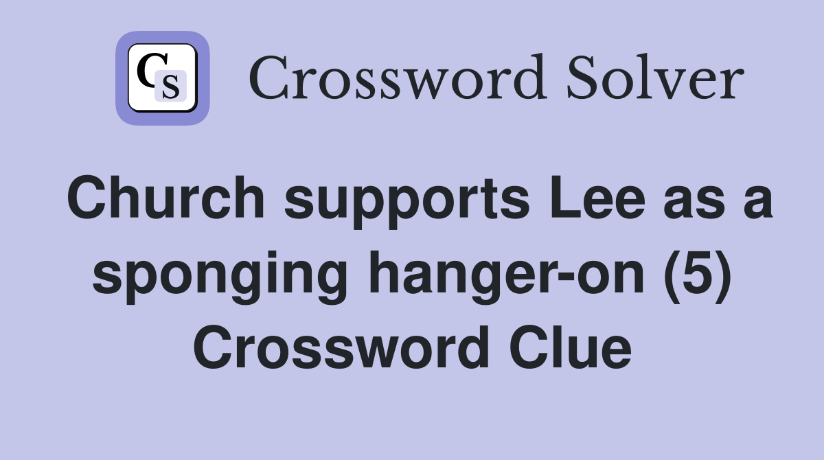 Church supports Lee as a sponging hanger-on (5) Crossword Clue